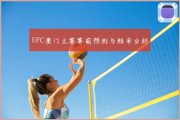 UFC澳门主赛赛前预测与赔率分析