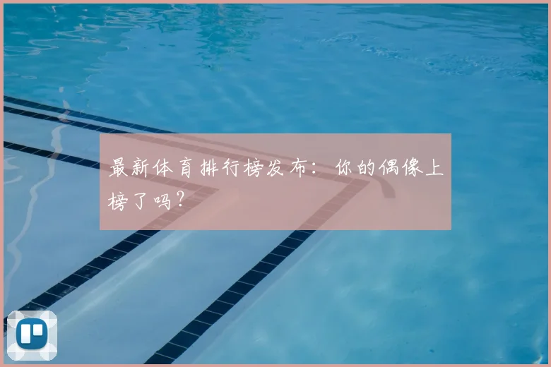 最新体育排行榜发布：你的偶像上榜了吗？