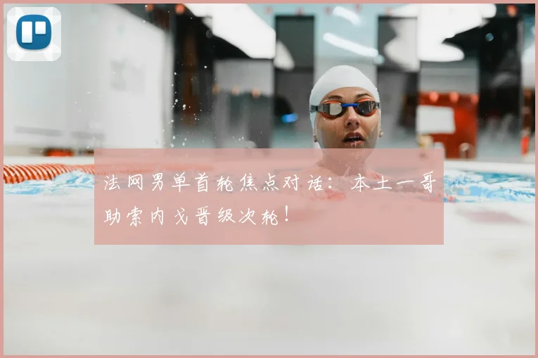 法网男单首轮焦点对话：本土一哥助索内戈晋级次轮！